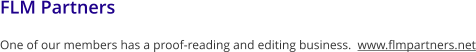 FLM Partners One of our members has a proof-reading and editing business.  www.flmpartners.net