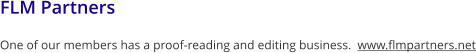 FLM Partners One of our members has a proof-reading and editing business.  www.flmpartners.net